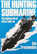 The Hunting Submarine - The Fighting Life of HMS Tally-Ho by TRENOWDEN, Ian